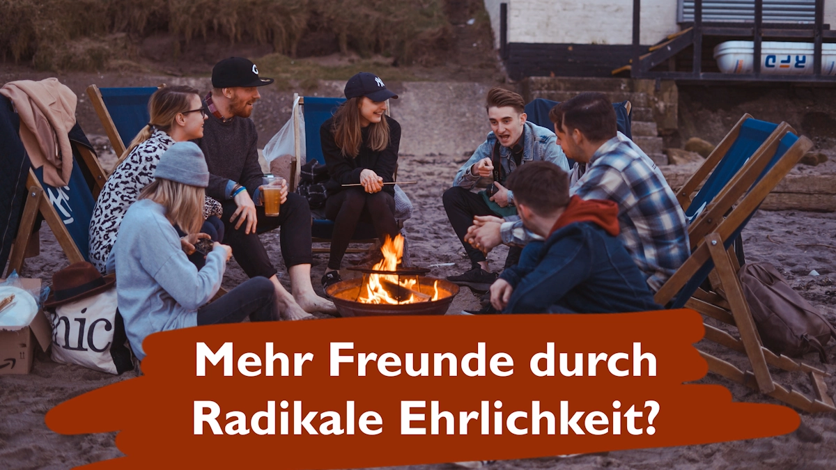 Erfahrungsbericht Radikale Ehrlichkeit - Mehr Freunde durch Radikale Ehrlichkeit